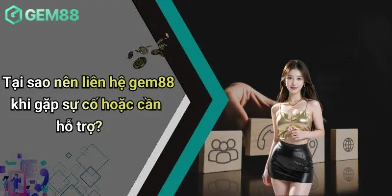 Tại sao nên liên hệ gem88 khi gặp sự cố hoặc cần hỗ trợ?