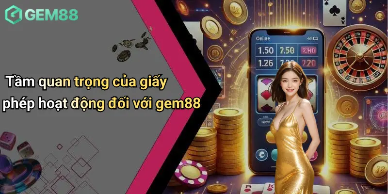 Tầm quan trọng của giấy phép hoạt động đối với gem88