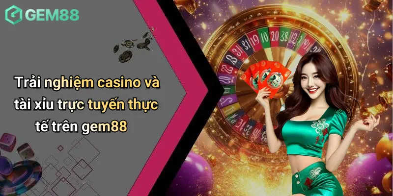 Thể thao GEM88 3 Trải nghiệm casino và tài xỉu trực tuyến thực tế trên gem88Trải nghiệm casino và tài xỉu trực tuyến thực tế trên gem88